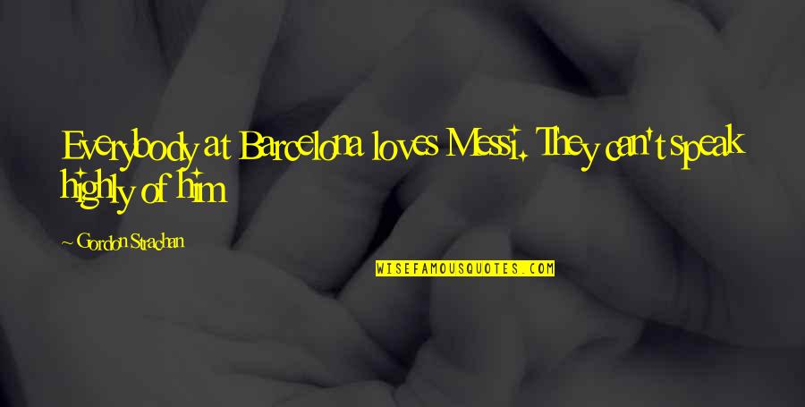 An Unfinished Life Book Quotes By Gordon Strachan: Everybody at Barcelona loves Messi. They can't speak An Unfinished Life Book Quotes By Gordon Strachan: Everybody at Barcelona loves Messi. They can't speak