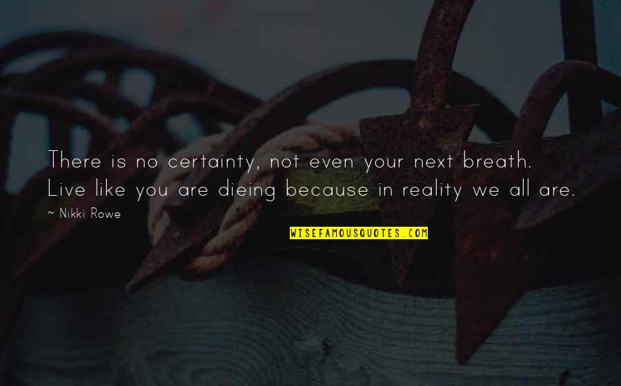 An Unfinished Life Book Quotes By Nikki Rowe: There is no certainty, not even your next An Unfinished Life Book Quotes By Nikki Rowe: There is no certainty, not even your next