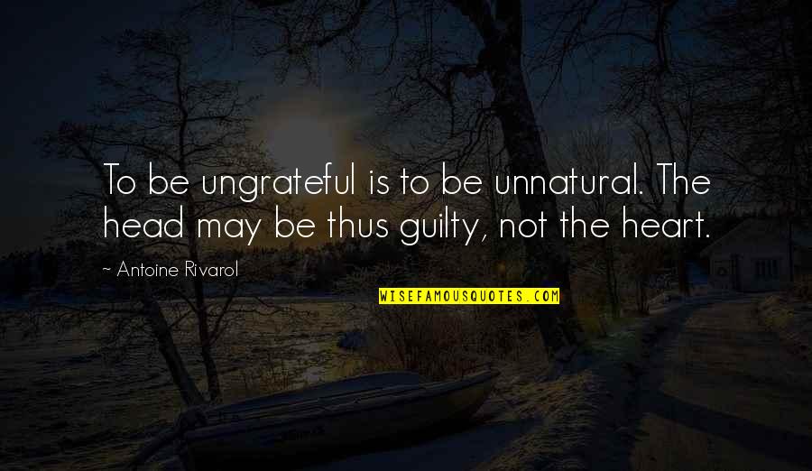 An Ungrateful Heart Quotes By Antoine Rivarol: To be ungrateful is to be unnatural. The