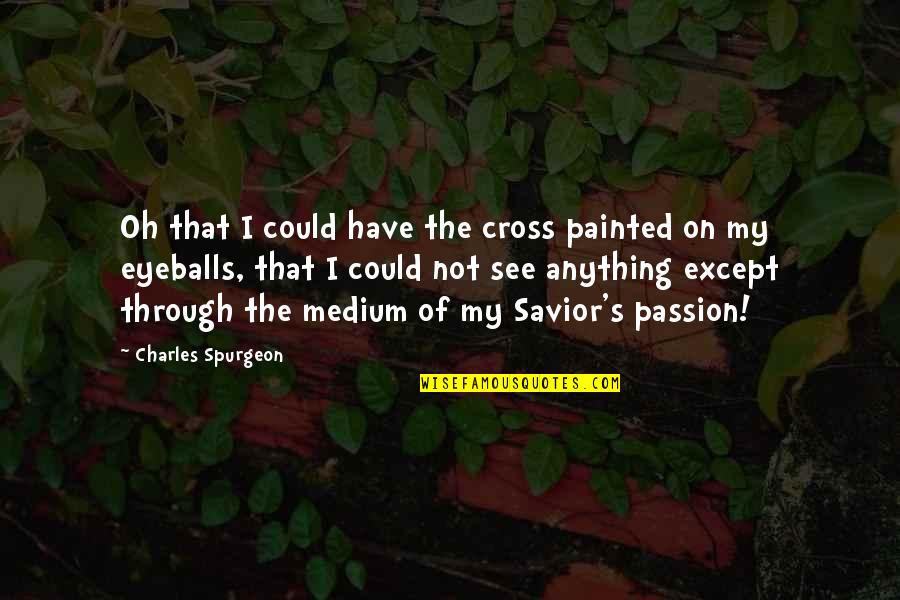 An Unjust Law Quotes By Charles Spurgeon: Oh that I could have the cross painted An Unjust Law Quotes By Charles Spurgeon: Oh that I could have the cross painted