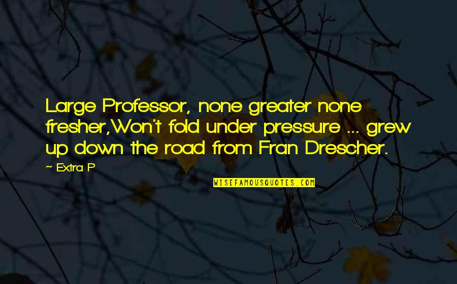 An Unjust Law Quotes By Extra P: Large Professor, none greater none fresher,Won't fold under An Unjust Law Quotes By Extra P: Large Professor, none greater none fresher,Won't fold under