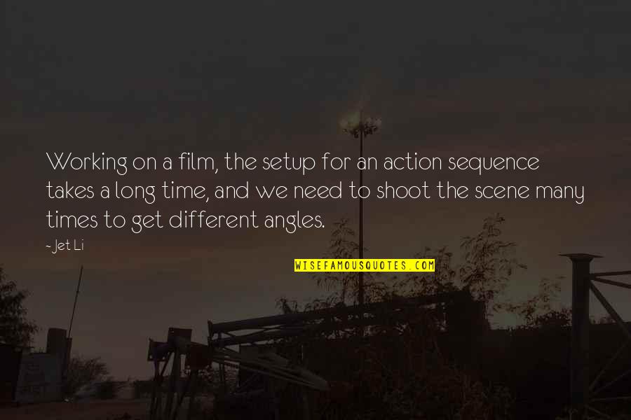 An Unjust Law Quotes By Jet Li: Working on a film, the setup for an An Unjust Law Quotes By Jet Li: Working on a film, the setup for an
