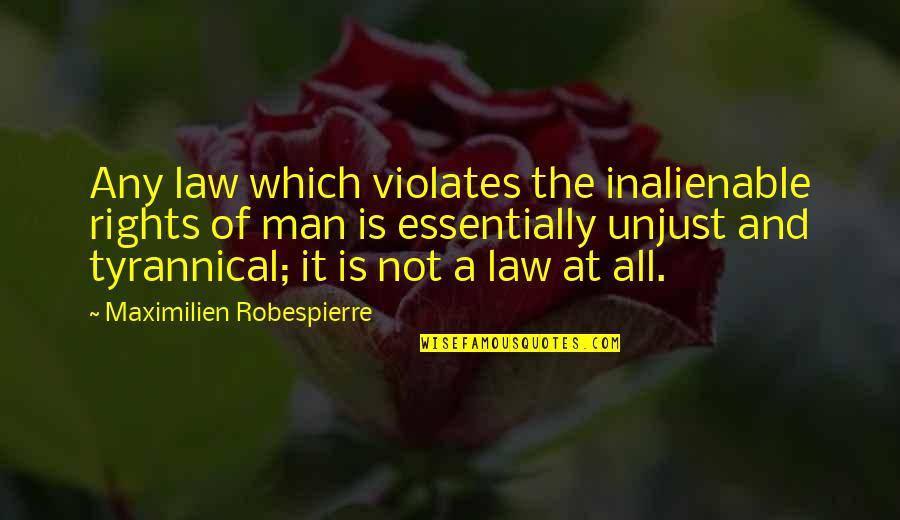 An Unjust Law Quotes By Maximilien Robespierre: Any law which violates the inalienable rights of An Unjust Law Quotes By Maximilien Robespierre: Any law which violates the inalienable rights of