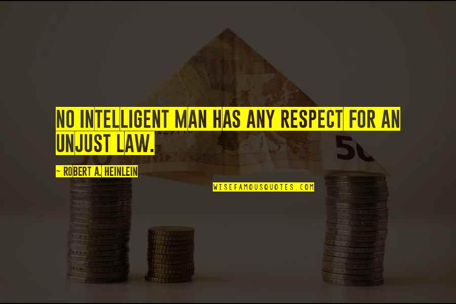 An Unjust Law Quotes By Robert A. Heinlein: No intelligent man has any respect for an An Unjust Law Quotes By Robert A. Heinlein: No intelligent man has any respect for an