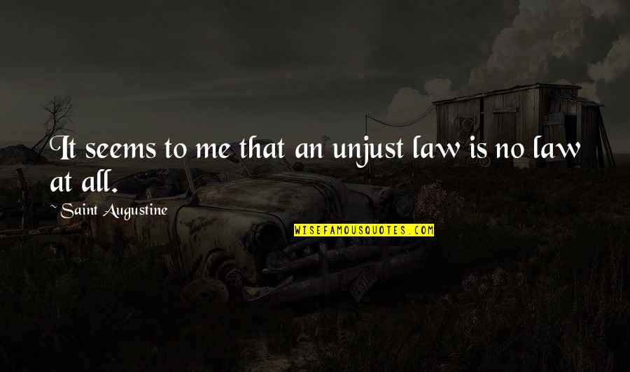 An Unjust Law Quotes By Saint Augustine: It seems to me that an unjust law An Unjust Law Quotes By Saint Augustine: It seems to me that an unjust law