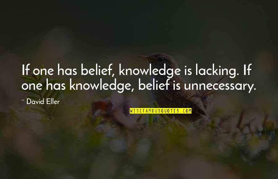 An Unnatural Arrangement Quotes By David Eller: If one has belief, knowledge is lacking. If