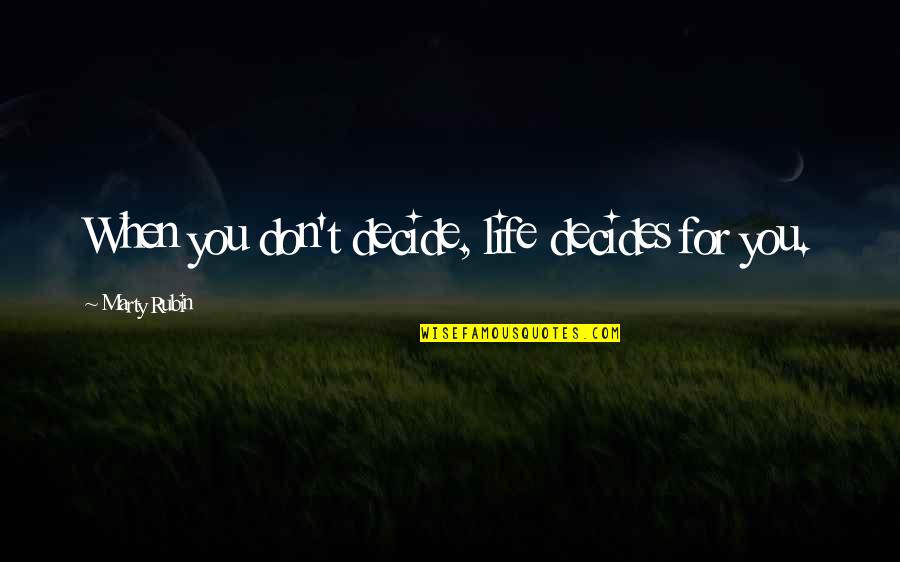 An Unstoppable Force Immovable Object Quote Quotes By Marty Rubin: When you don't decide, life decides for you.