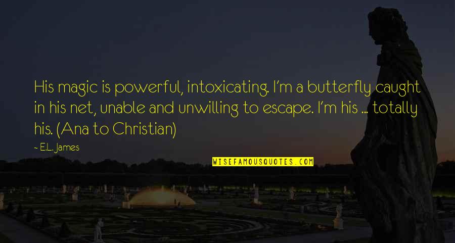 Ana And Christian Quotes By E.L. James: His magic is powerful, intoxicating. I'm a butterfly
