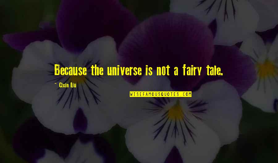 Ana Botin Quotes By Cixin Liu: Because the universe is not a fairy tale. Ana Botin Quotes By Cixin Liu: Because the universe is not a fairy tale.