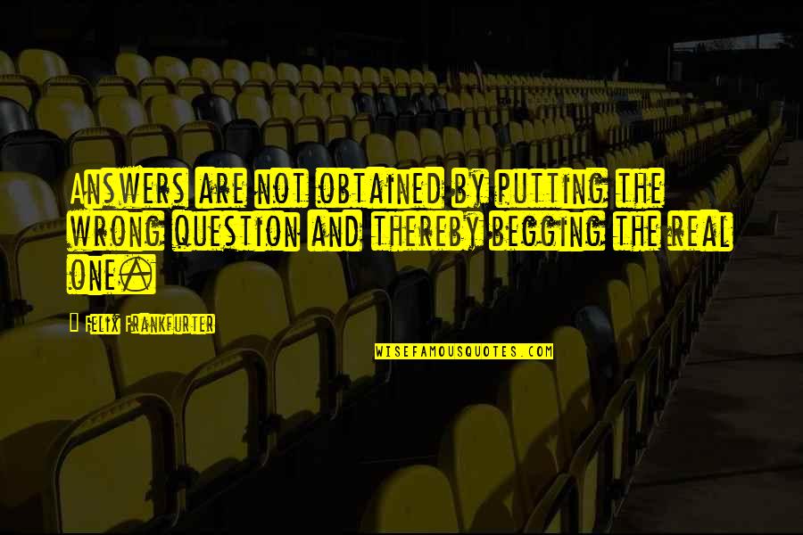 Ana Botin Quotes By Felix Frankfurter: Answers are not obtained by putting the wrong Ana Botin Quotes By Felix Frankfurter: Answers are not obtained by putting the wrong
