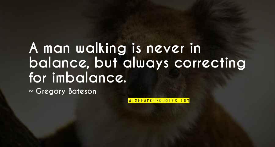 Ana Brandt Quotes By Gregory Bateson: A man walking is never in balance, but