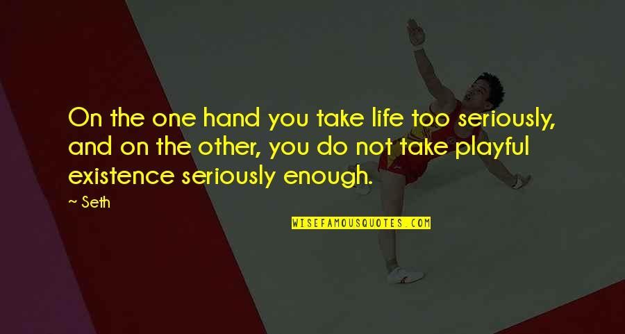 Ana Brandt Quotes By Seth: On the one hand you take life too