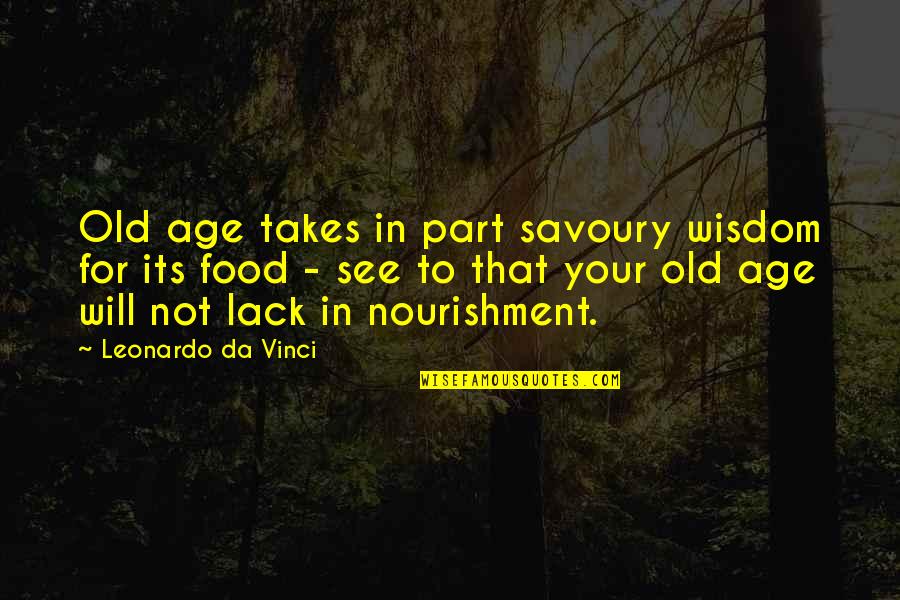 Ana Brenda Quotes By Leonardo Da Vinci: Old age takes in part savoury wisdom for