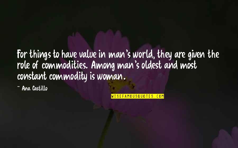 Ana Castillo Quotes By Ana Castillo: For things to have value in man's world,