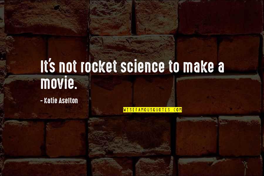 Ana Chable Quotes By Katie Aselton: It's not rocket science to make a movie. Ana Chable Quotes By Katie Aselton: It's not rocket science to make a movie.