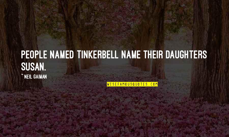 Ana Chable Quotes By Neil Gaiman: People named Tinkerbell name their daughters Susan.