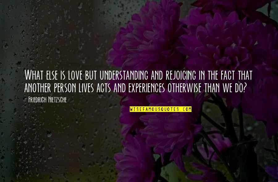 Ana Cheri Quotes By Friedrich Nietzsche: What else is love but understanding and rejoicing