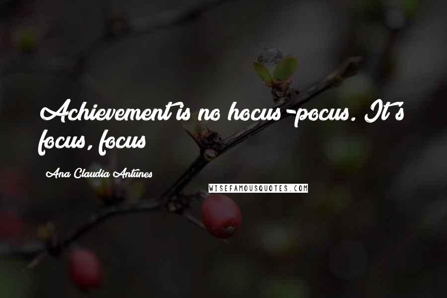 Ana Claudia Antunes quotes: Achievement is no hocus-pocus. It's focus, focus!