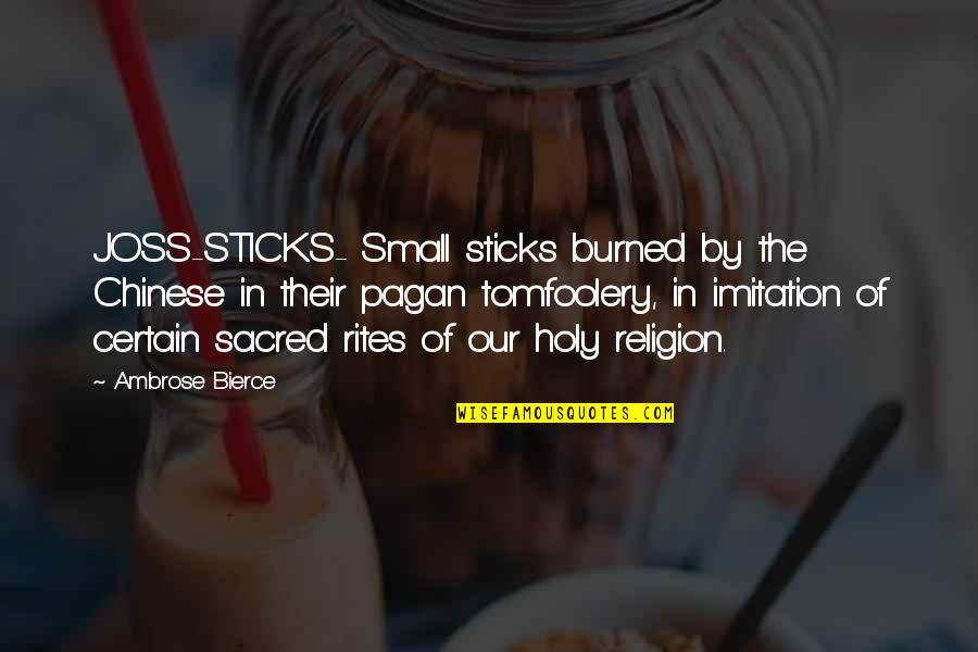 Ana Collected Quotes By Ambrose Bierce: JOSS-STICKS- Small sticks burned by the Chinese in