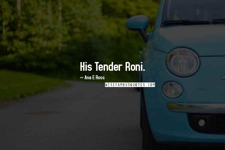 Ana E Ross quotes: His Tender Roni.