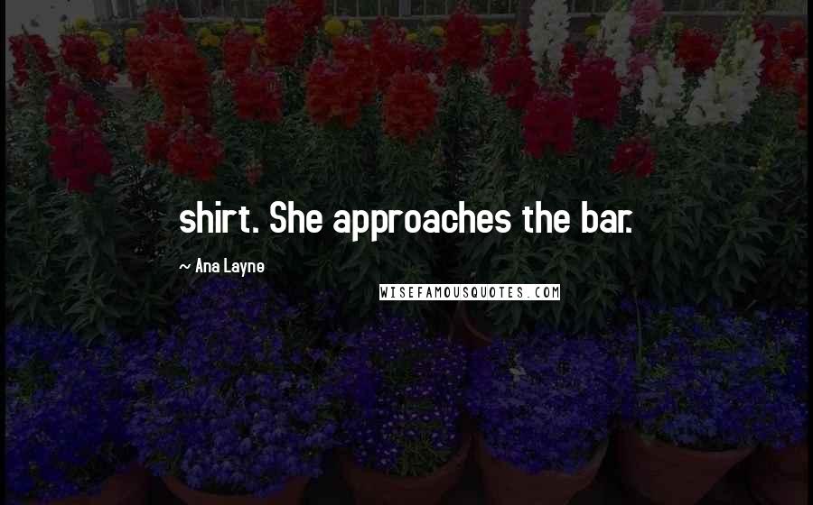 Ana Layne quotes: shirt. She approaches the bar.