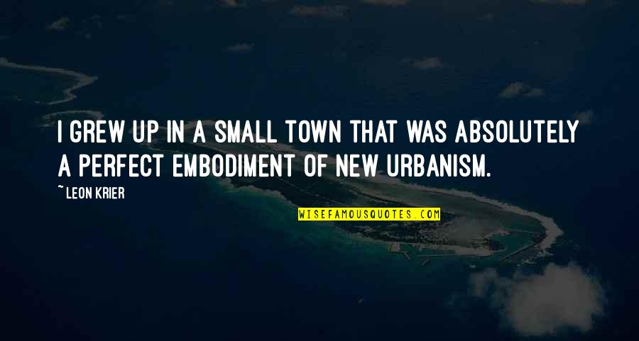 Ana Luisa Corrigan Quotes By Leon Krier: I grew up in a small town that