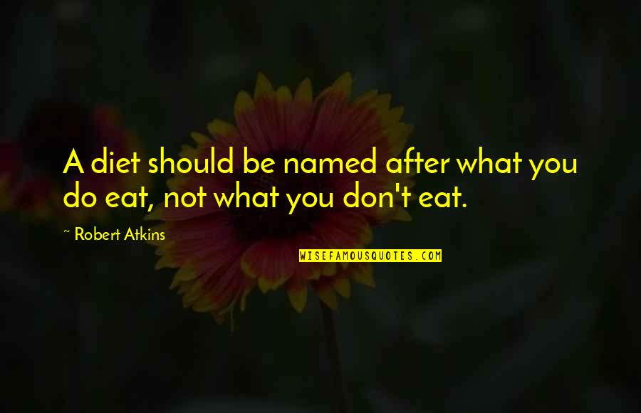 Ana Luisa Quotes By Robert Atkins: A diet should be named after what you