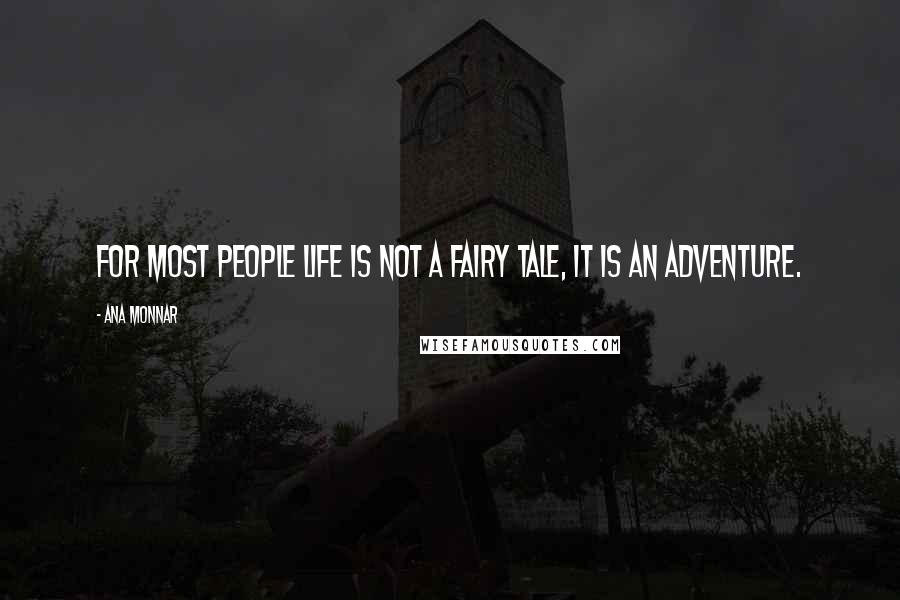 Ana Monnar quotes: For most people life is not a fairy tale, it is an adventure.