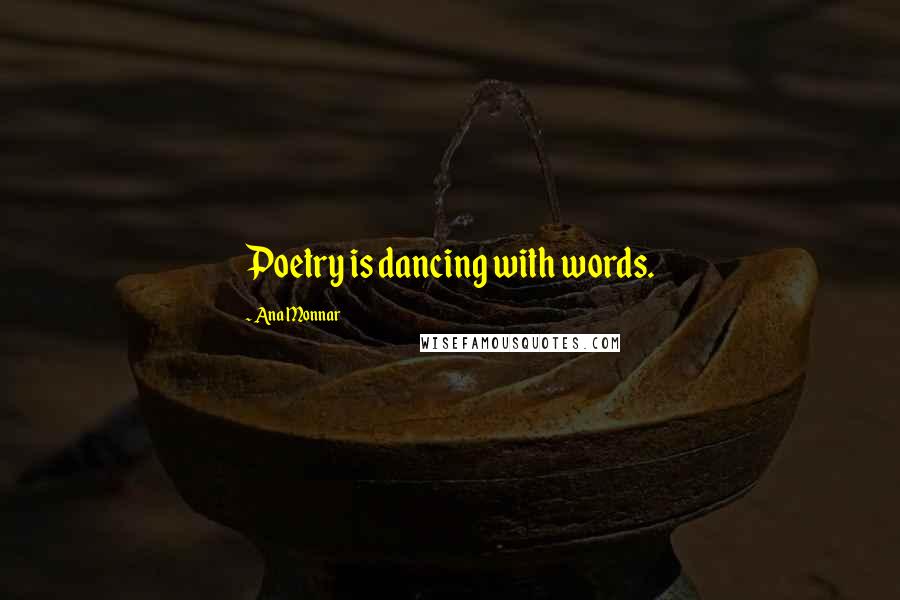 Ana Monnar quotes: Poetry is dancing with words.