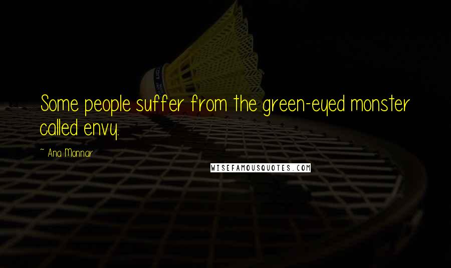 Ana Monnar quotes: Some people suffer from the green-eyed monster called envy.