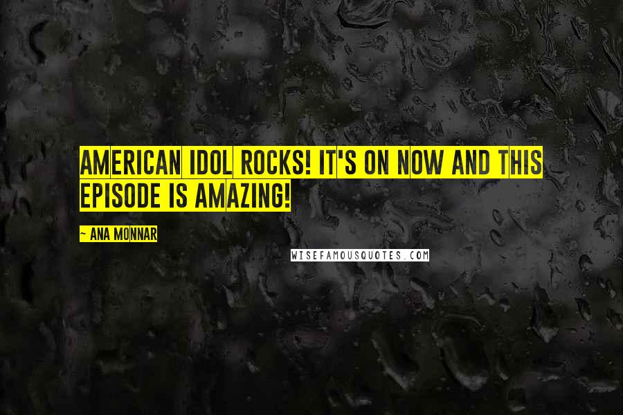 Ana Monnar quotes: American Idol rocks! It's on now and this episode is amazing!