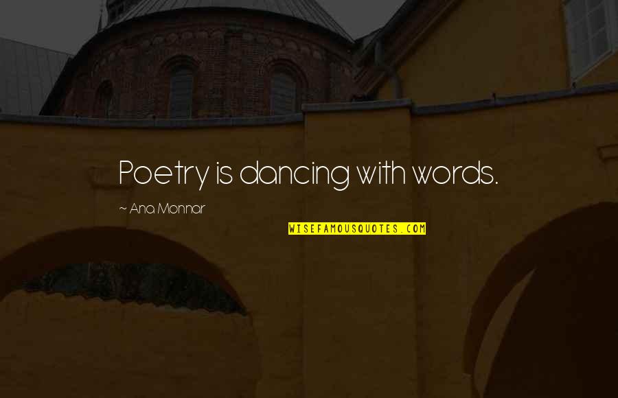 Ana Monnar Quotes By Ana Monnar: Poetry is dancing with words.