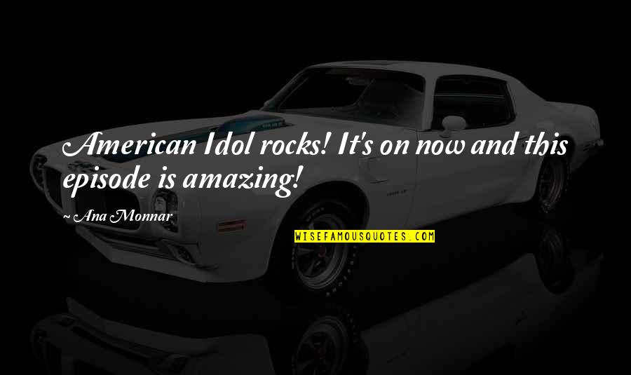 Ana Monnar Quotes By Ana Monnar: American Idol rocks! It's on now and this