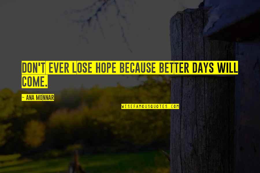 Ana Monnar Quotes By Ana Monnar: Don't ever lose hope because better days will