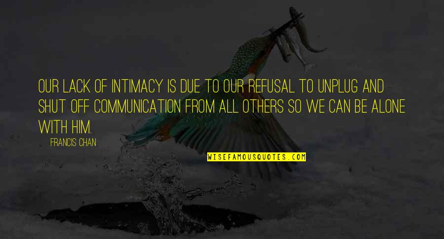 Ana Moura Quotes By Francis Chan: Our lack of intimacy is due to our