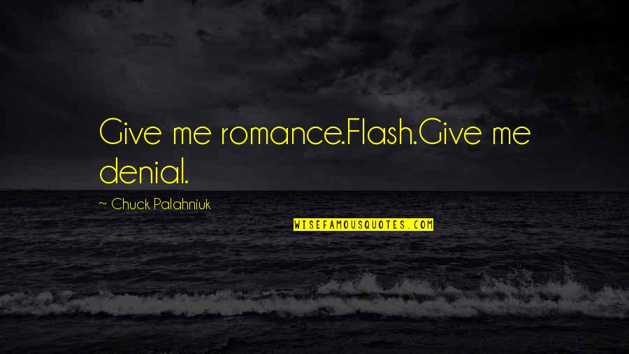 Ana Nzinga Quotes By Chuck Palahniuk: Give me romance.Flash.Give me denial. Ana Nzinga Quotes By Chuck Palahniuk: Give me romance.Flash.Give me denial.