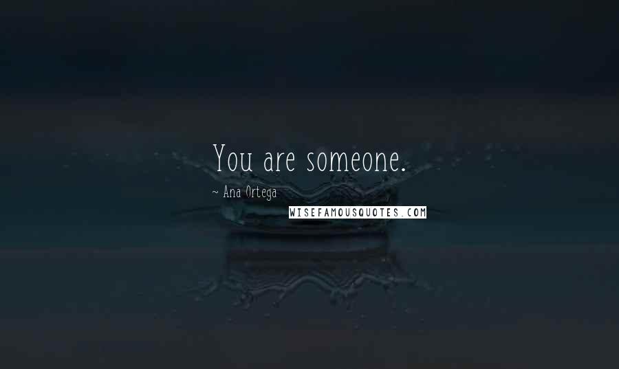 Ana Ortega quotes: You are someone.