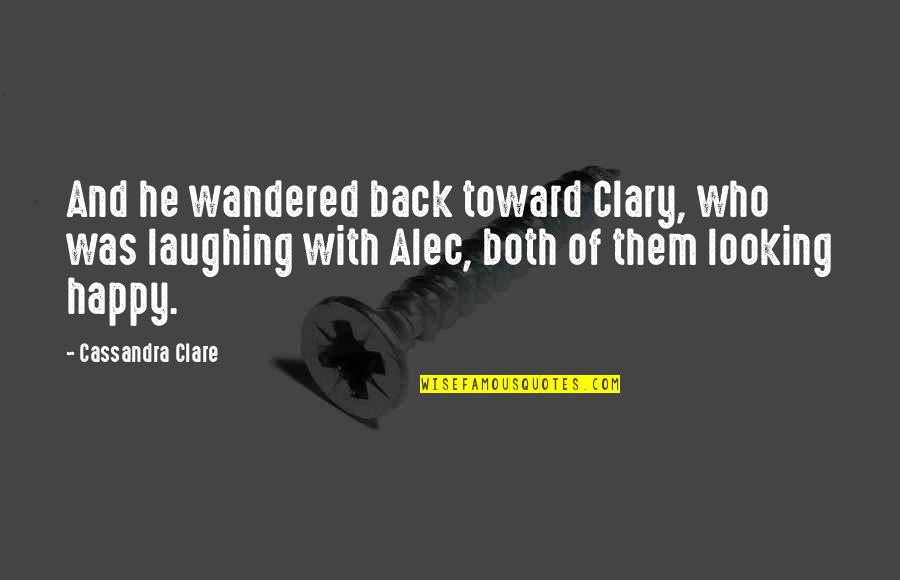 Ana Steel Quotes By Cassandra Clare: And he wandered back toward Clary, who was