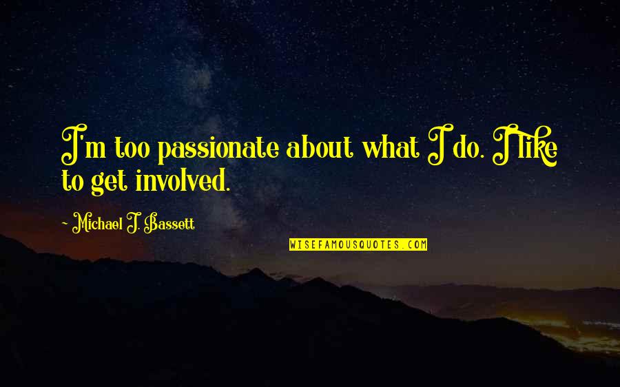 Ana Y Mia Quotes By Michael J. Bassett: I'm too passionate about what I do. I