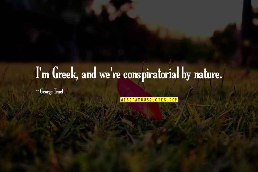 Anabaptism Cages Quotes By George Tenet: I'm Greek, and we're conspiratorial by nature. Anabaptism Cages Quotes By George Tenet: I'm Greek, and we're conspiratorial by nature.