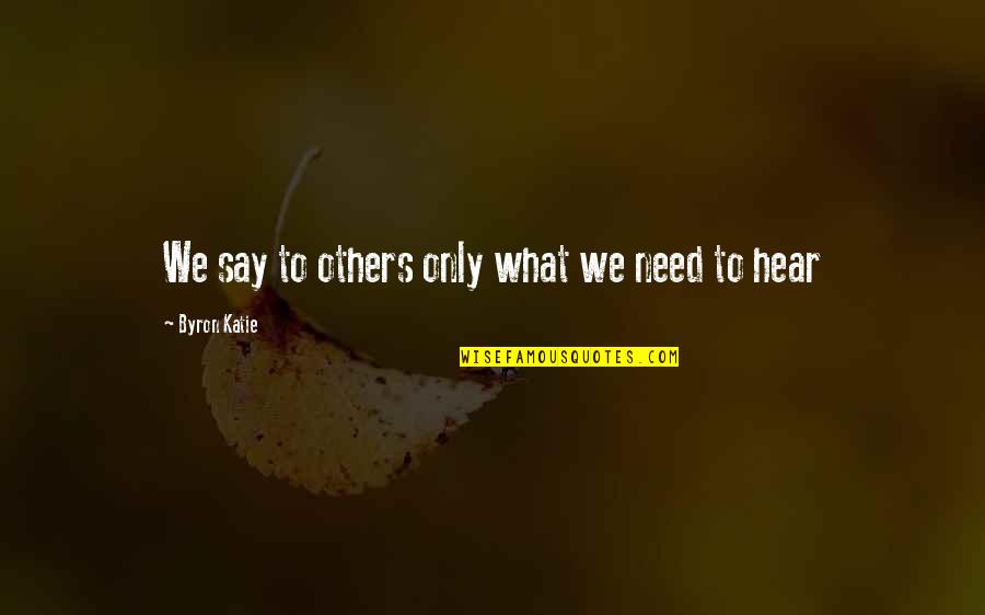 Anabaptism Dates Quotes By Byron Katie: We say to others only what we need