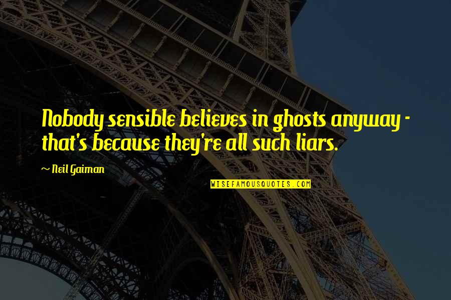 Anabaptism Def Quotes By Neil Gaiman: Nobody sensible believes in ghosts anyway - that's