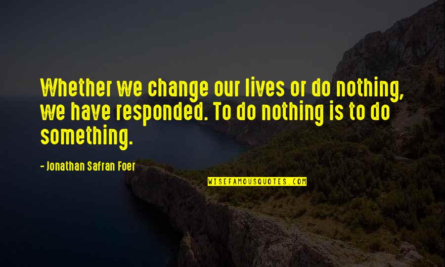 Anabaptism Symbols Quotes By Jonathan Safran Foer: Whether we change our lives or do nothing,