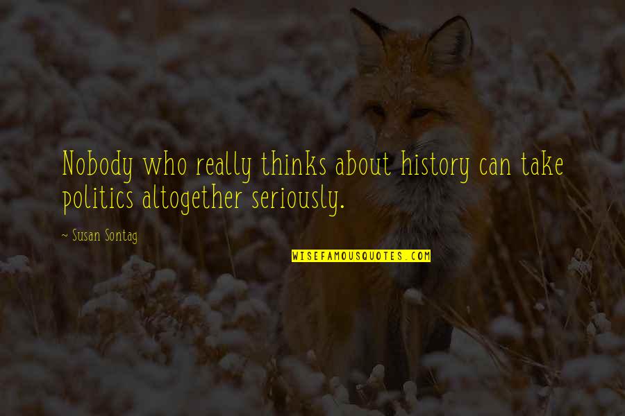 Anabaptism Symbols Quotes By Susan Sontag: Nobody who really thinks about history can take