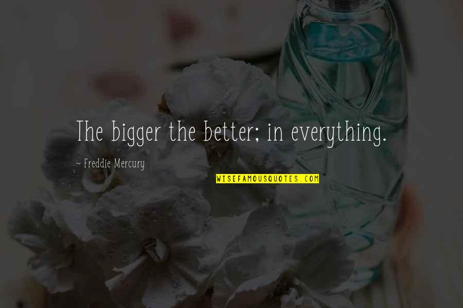 Anabaptist History Quotes By Freddie Mercury: The bigger the better; in everything. Anabaptist History Quotes By Freddie Mercury: The bigger the better; in everything.