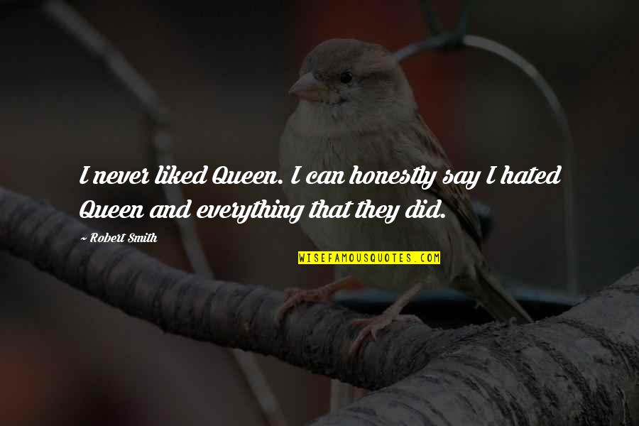 Anabaptist History Quotes By Robert Smith: I never liked Queen. I can honestly say