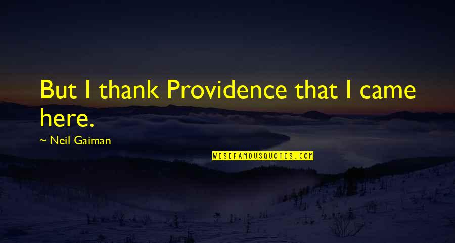 Anabaptist Martyr Quotes By Neil Gaiman: But I thank Providence that I came here.