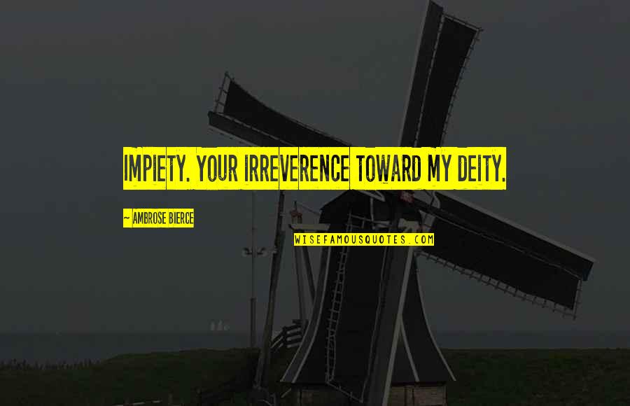 Anabaptist Quotes By Ambrose Bierce: Impiety. Your irreverence toward my deity.