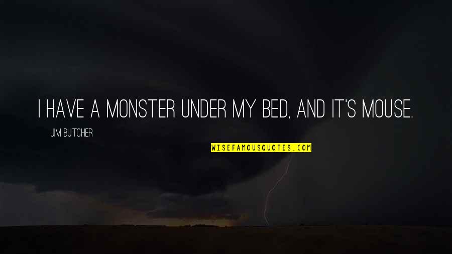 Anabaptist Quotes By Jim Butcher: I have a monster under my bed, and
