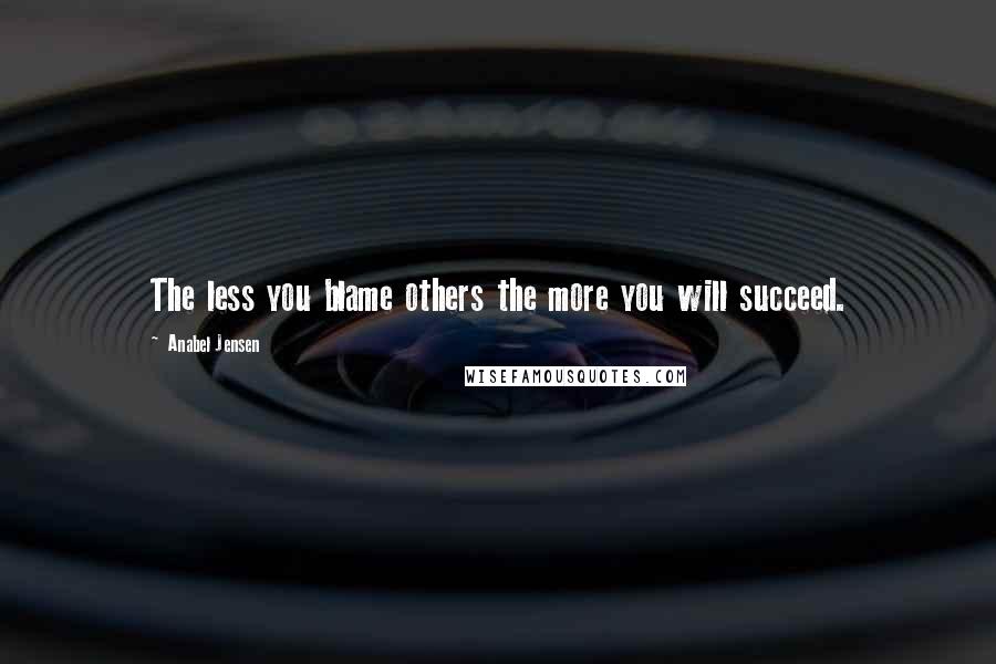 Anabel Jensen quotes: The less you blame others the more you will succeed.